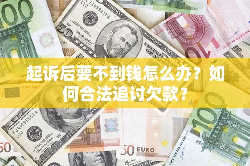 北京起诉后要不到钱怎么办？如何合法追讨欠款？