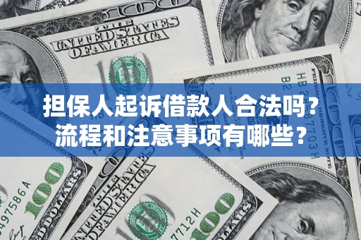 北京担保人起诉借款人合法吗？流程和注意事项有哪些？