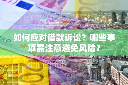 北京如何应对借款诉讼？哪些事项需注意避免风险？