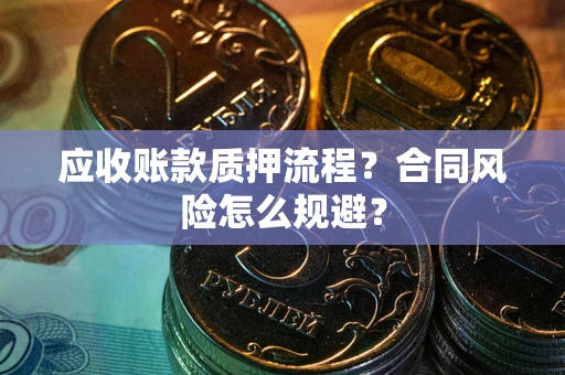 北京应收账款质押流程？合同风险怎么规避？