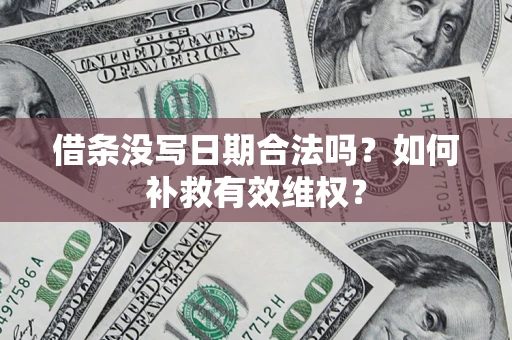 北京借条没写日期合法吗？如何补救有效维权？