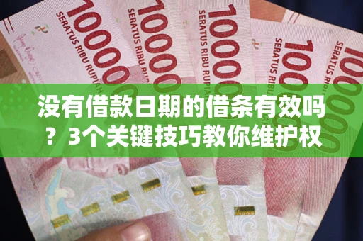 北京没有借款日期的借条有效吗？3个关键技巧教你维护权益