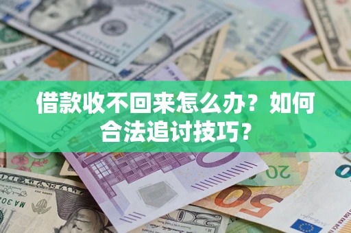 北京借款收不回来怎么办？如何合法追讨技巧？