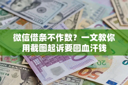 北京微信借条不作数？一文教你用截图起诉要回血汗钱