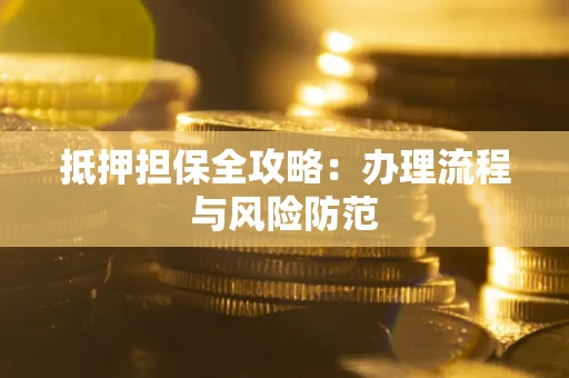 北京抵押担保全攻略：办理流程与风险防范
