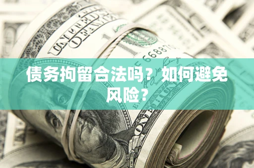 北京债务拘留合法吗？如何避免风险？
