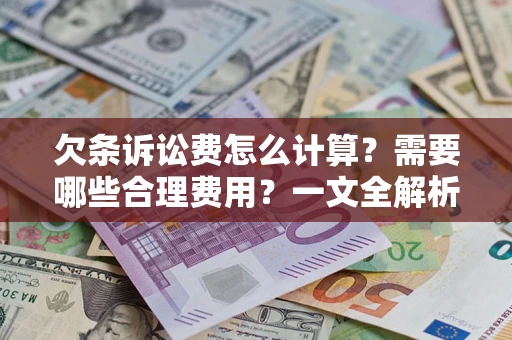 北京欠条诉讼费怎么计算？需要哪些合理费用？一文全解析