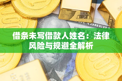 北京借条未写借款人姓名：法律风险与规避全解析