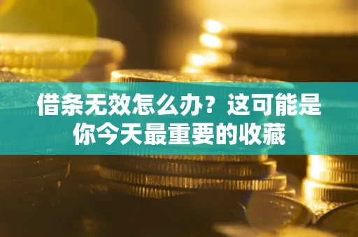 北京借条无效怎么办？这可能是你今天最重要的收藏