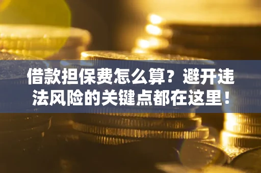 北京借款担保费怎么算？避开违法风险的关键点都在这里！