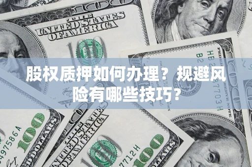 北京股权质押如何办理？规避风险有哪些技巧？