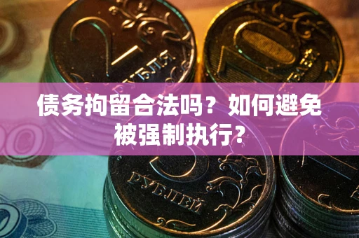 北京债务拘留合法吗？如何避免被强制执行？