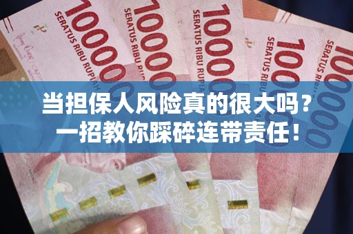 北京当担保人风险真的很大吗？一招教你踩碎连带责任！