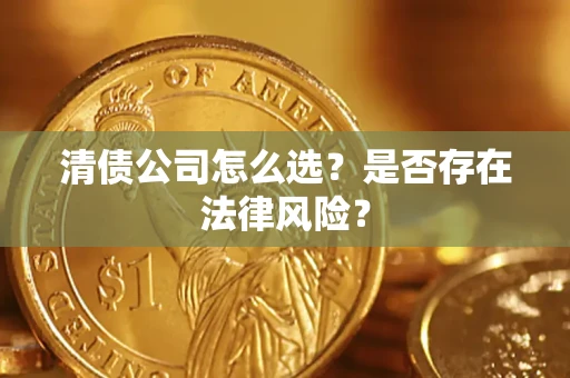 北京清债公司怎么选？是否存在法律风险？