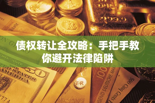 北京债权转让全攻略：手把手教你避开法律陷阱