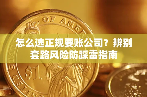 北京怎么选正规要账公司？辨别套路风险防踩雷指南