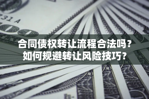 北京合同债权转让流程合法吗？如何规避转让风险技巧？