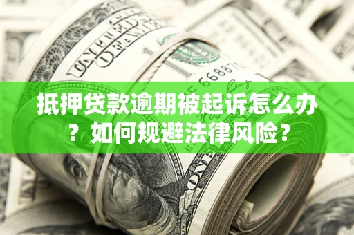 北京抵押贷款逾期被起诉怎么办？如何规避法律风险？