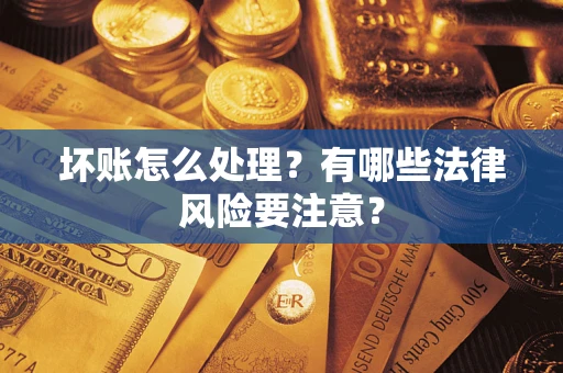 北京坏账怎么处理？有哪些法律风险要注意？