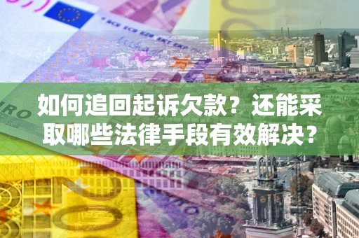 北京如何追回起诉欠款？还能采取哪些法律手段有效解决？