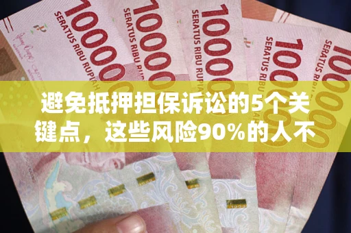 北京避免抵押担保诉讼的5个关键点，这些风险90%的人不知道！