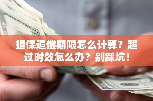 北京担保追偿期限怎么计算？超过时效怎么办？别踩坑！