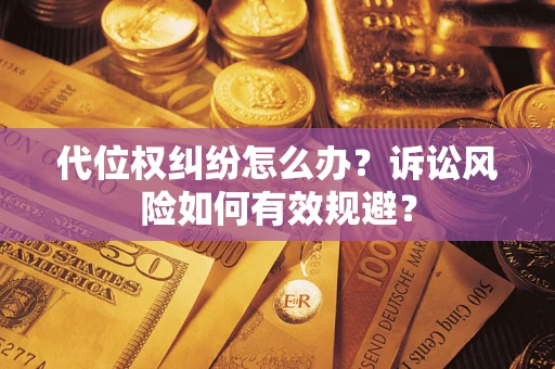 北京代位权纠纷怎么办？诉讼风险如何有效规避？