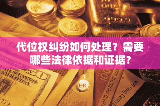 北京代位权纠纷如何处理？需要哪些法律依据和证据？