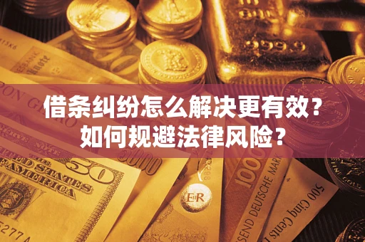 北京借条纠纷怎么解决更有效？如何规避法律风险？