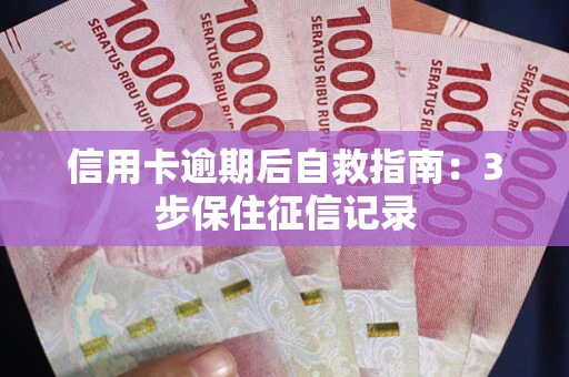 北京信用卡逾期后自救指南：3步保住征信记录