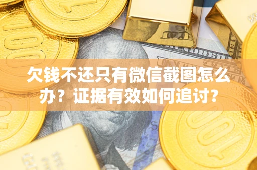 北京欠钱不还只有微信截图怎么办？证据有效如何追讨？