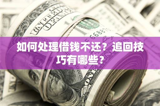 北京如何处理借钱不还？追回技巧有哪些？