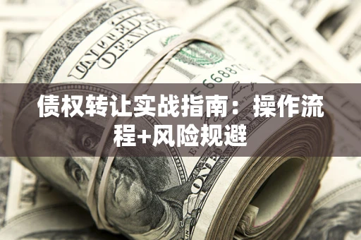 北京债权转让实战指南：操作流程+风险规避