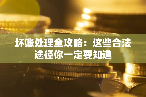 北京坏账处理全攻略：这些合法途径你一定要知道