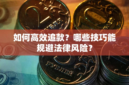 北京如何高效追款？哪些技巧能规避法律风险？