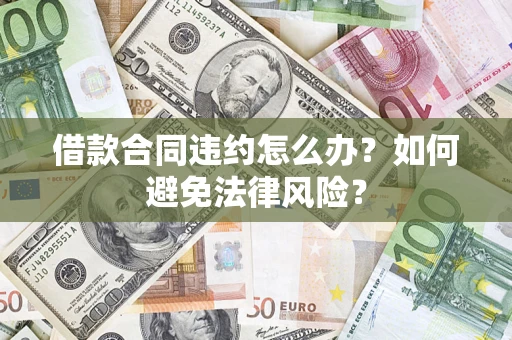 北京借款合同违约怎么办？如何避免法律风险？