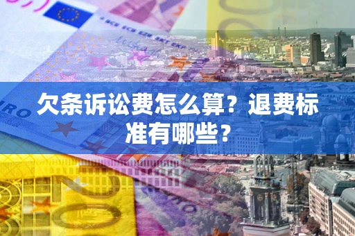 北京欠条诉讼费怎么算？退费标准有哪些？