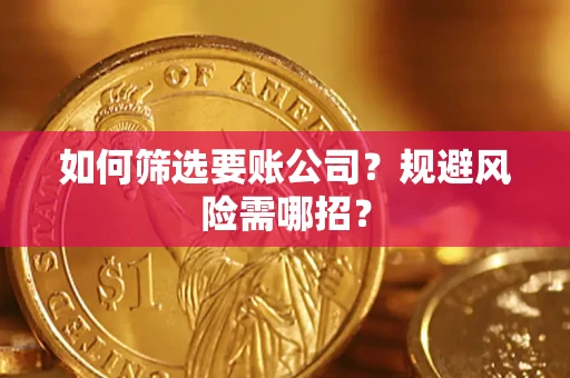 北京如何筛选要账公司？规避风险需哪招？