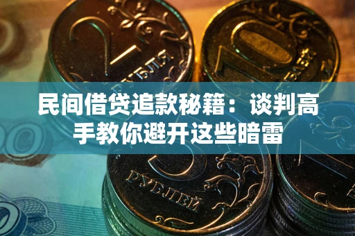 北京民间借贷追款秘籍：谈判高手教你避开这些暗雷