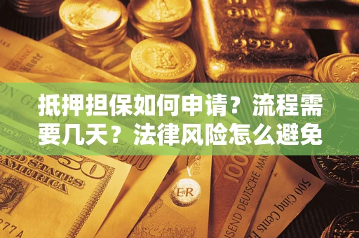 北京抵押担保如何申请？流程需要几天？法律风险怎么避免？避坑指南