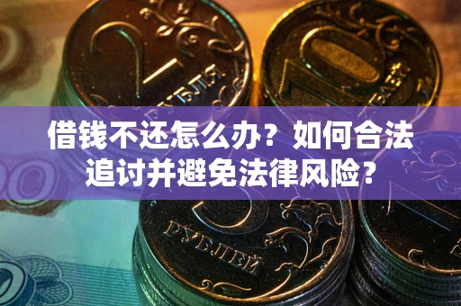 北京借钱不还怎么办？如何合法追讨并避免法律风险？