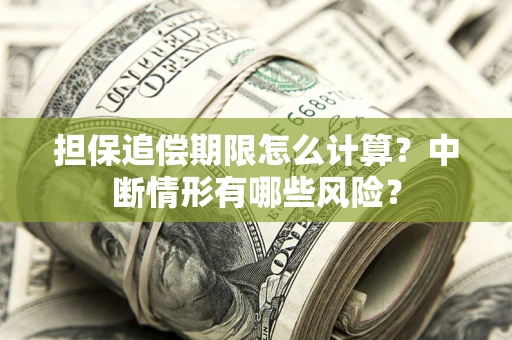 北京担保追偿期限怎么计算？中断情形有哪些风险？