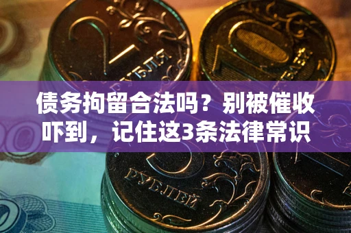 北京债务拘留合法吗？别被催收吓到，记住这3条法律常识