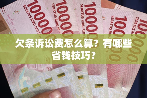 北京欠条诉讼费怎么算？有哪些省钱技巧？