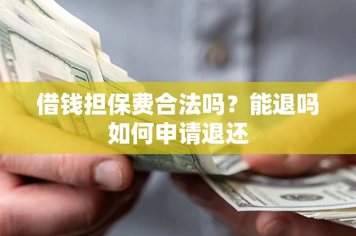 北京借钱担保费合法吗？能退吗如何申请退还