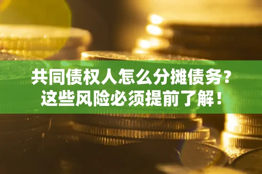 北京共同债权人怎么分摊债务？这些风险必须提前了解！
