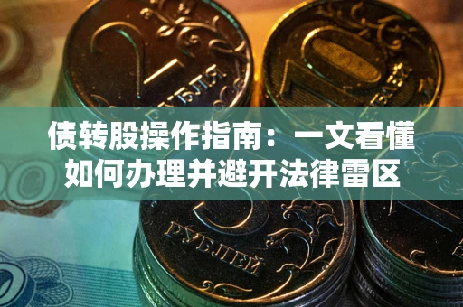 北京债转股操作指南：一文看懂如何办理并避开法律雷区