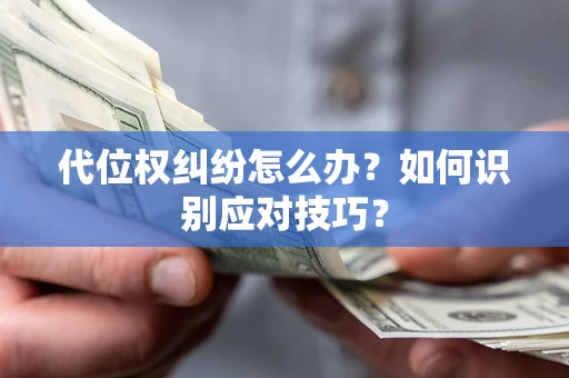 北京代位权纠纷怎么办？如何识别应对技巧？