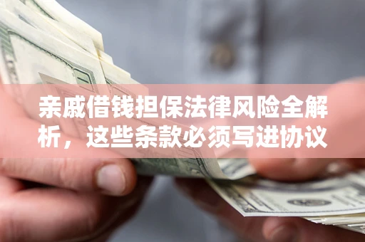 北京亲戚借钱担保法律风险全解析，这些条款必须写进协议