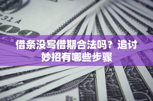 北京借条没写借期合法吗？追讨妙招有哪些步骤